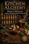 Kitchen Alchemy: Pantry Alchemy: Building a Kitchen That Feeds You Every Day Kitchen Alchemy: Pantry Alchemy: Building a Kitchen That Feeds You Every Day