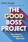 The Good Boss Project: Becoming the Manager You Mean to Be The Good Boss Project: Becoming the Manager You Mean to Be