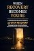 When Recovery Becomes Yours...