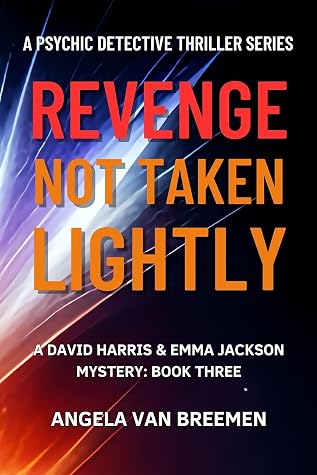 Revenge Not Taken Lightly: A Psychic Detective Crime Thriller (A David Harris and Emma Jackson Mystery Series Book 3)
