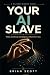 Your AI Slave: Make Artific...