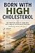 BORN WITH HIGH CHOLESTEROL ...
