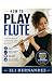 How to Play Flute: A Comple...