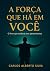 A FORÇA QUE HÁ EM VOCÊ: O l...