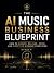 The AI Music Business Bluep...