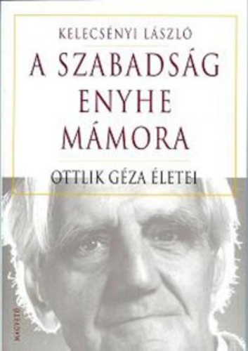 A ​szabadság enyhe mámora: Ottlik Géza életei