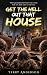 Get the Hell Out That House