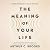 The Meaning of Your Life: Finding Purpose in an Age of Emptiness