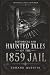 Historical and Haunted Tales of the 1859 Jail by Edward Quentin Historical and Haunted Tales of the 1859 Jail by Edward Quentin