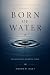 BORN OF WATER by Andrew Osei