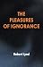 THE PLEASURES OF IGNORANCE