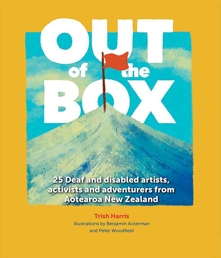 Out of the Box: 25 Deaf and disabled artists, activists and adventurers from Aotearoa New Zealand