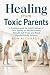 HEALING FROM TOXIC PARENTS:...