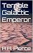 Terrible Galactic Emperor by A.A. Pierce