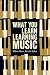 What You Learn Learning Mus...