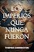 Los imperios que nunca fuer...