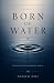 BORN OF WATER by Andrew Osei