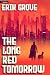 The Long Red Tomorrow by Erik Grove