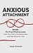 ANXIOUS ATTACHMENT: Break the Overthinking Loop, Calm Your Fear of Abandonment, and Feel Secure in Love
