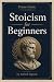 Prime Guide Stoicism for Beginners by Alfred Ingram