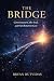 The Bridge: Consciousness, ...