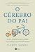 O cérebro do pai: A nova ci...