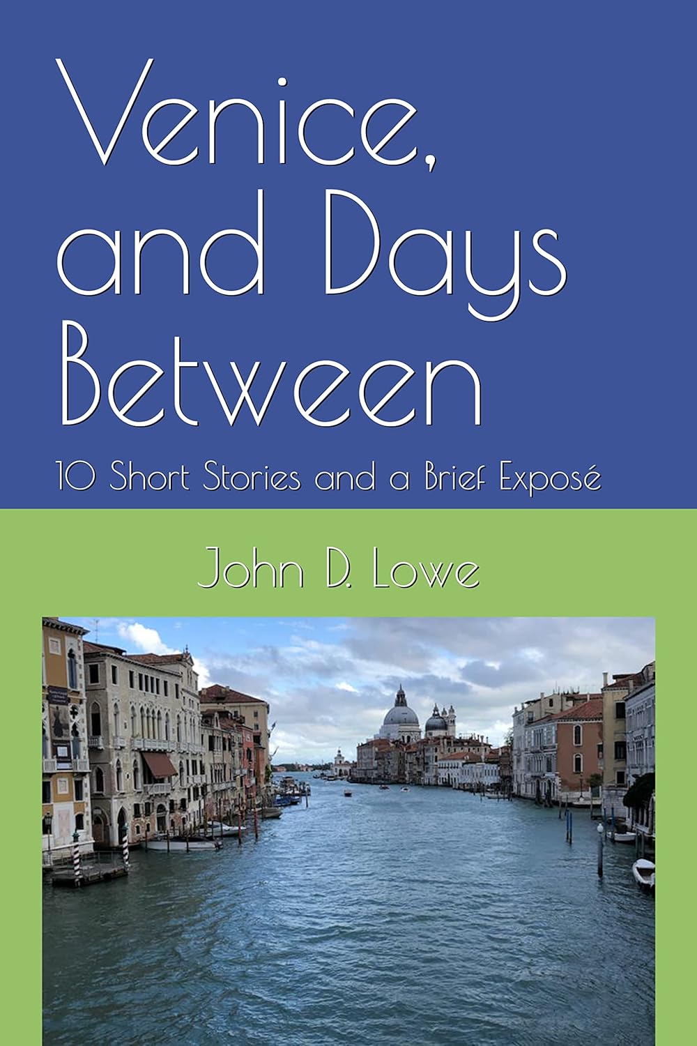 Venice, and Days Between: 10 Short Stories and a Brief Exposé