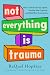 Not Everything Is Trauma: H...