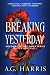 Breaking Yesterday by A.G. Harris Breaking Yesterday by A.G. Harris