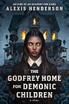 The Godfrey Home for Demonic Children by Alexis Henderson The Godfrey Home for Demonic Children by Alexis Henderson