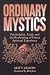 Ordinary Mystics: Psychedelics, Faith, and the Reclaiming of Direct Spiritual Experience