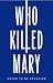 WHO KILLED MARY: A solve-it...