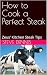 How to Cook a Perfect Steak...