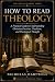 How to Read Theology: A Pra...