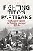 Fighting Tito's Partisans: ...