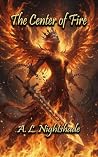 The Center of Fire by A.L. Nightshade The Center of Fire by A.L. Nightshade
