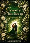 Siempre has sido ...