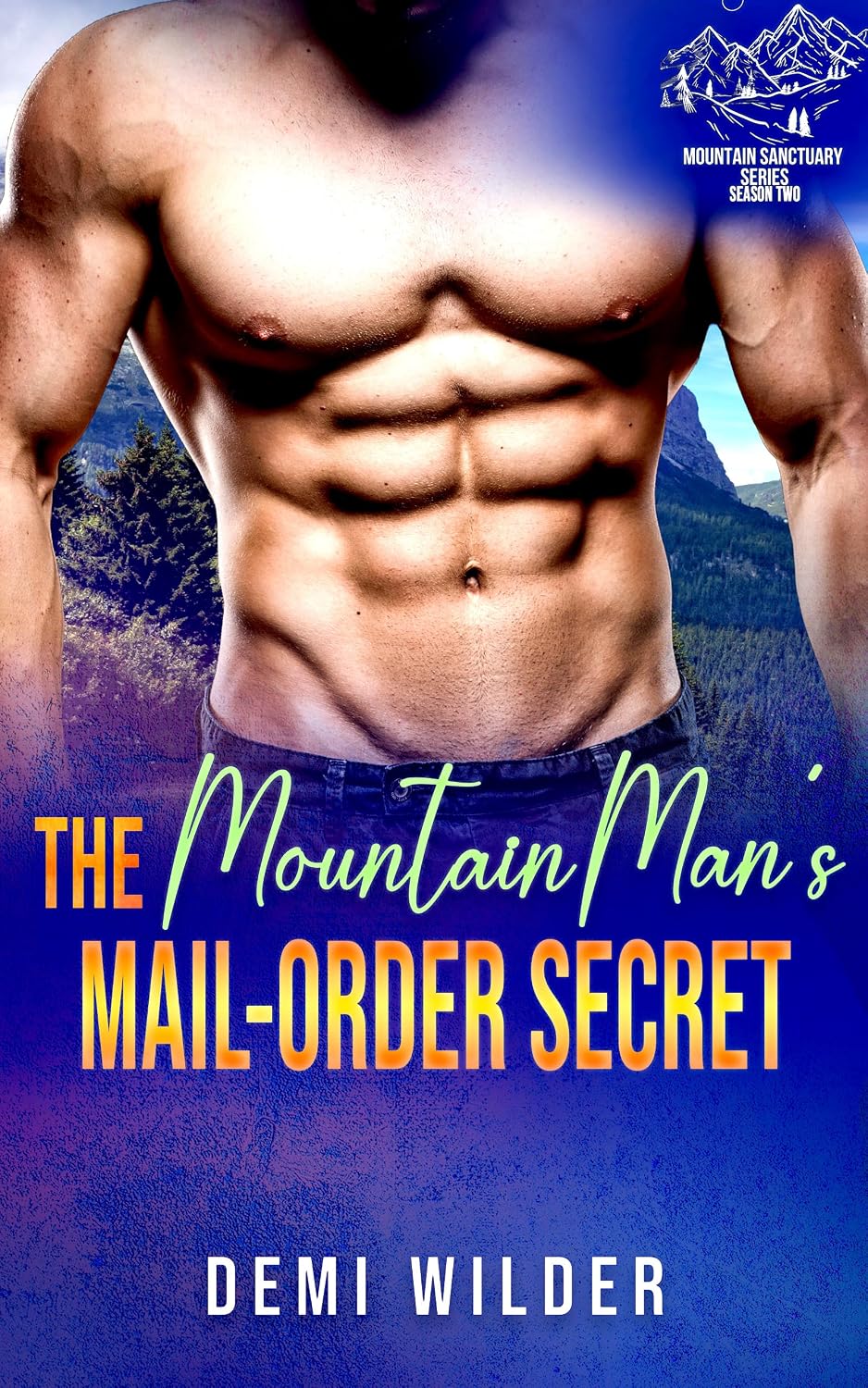 The Mountain Man's Mail Order Secret: A Grumpy Sunshine, OTT Protective, Instalove Romance