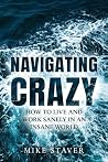 Navigating Crazy: How to Live and Work Sanely in an Insane World Navigating Crazy: How to Live and Work Sanely in an Insane World