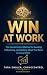 Win At Work: The ConvoControl Method for Leading, Influencing and Getting What You Need in Every Room