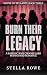 Burn Their Legacy by Stella Rowe Burn Their Legacy by Stella Rowe