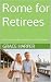 Rome for Retirees: Your Com...