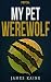 My Pet Werewolf by James Kaine My Pet Werewolf by James Kaine