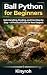 Ball Python for Beginners : Safe Handling, Feeding, and Care Step by Step – A Practical Guide for New Keepers