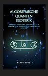 Algorithmische Quanten Esoterik: Entschlüsselung unsichtbarer Kräfte, die globale Finanzströme lenken (German Edition) Algorithmische Quanten Esoterik: Entschlüsselung unsichtbarer Kräfte, die globale Finanzströme lenken (German Edition)