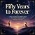 Fifty Years to Forever : A ...