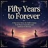 Fifty Years to Forever : A True Love Story of a Half-Century Twin Flame Separation and Spiritual Awakening Fifty Years to Forever : A True Love Story of a Half-Century Twin Flame Separation and Spiritual Awakening