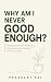 Why Am I Never Good Enough?...