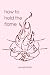 how to hold the flame