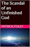 The Scandal of an Unfinished God The Scandal of an Unfinished God